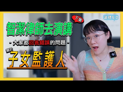 智潔律師去演講，大家都回答錯誤的問題～關於子女監護人！(下集)！法律5.0－智博法律事務所謝智潔律師