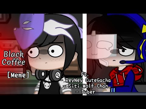 Black Coffee [Meme] | Gacha Club | Ft. Me IRL, Siti IRL, and Tuber IRL