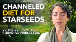 Foods For Spiritual Awakening | Channeled Diet Advice from the Pleiadian Priestesses