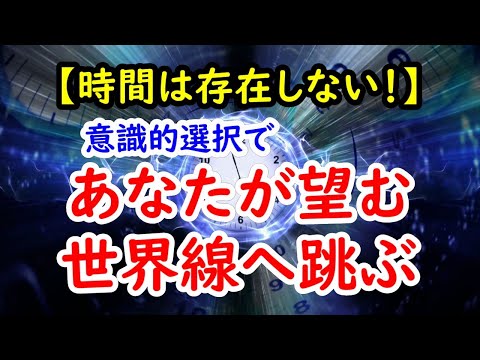 意識的選択で、あなたが望む世界線へ跳ぶ 【時間は存在しない！】