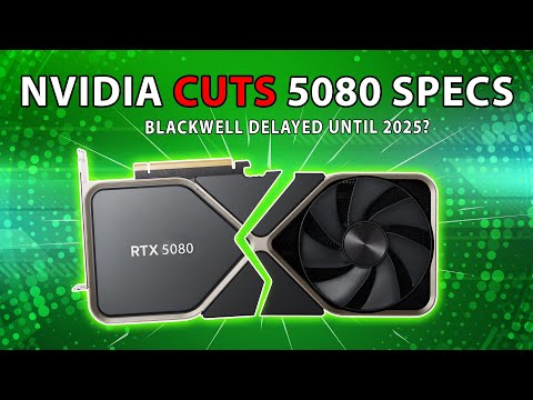 Nvidia CUTS RTX 5080 Specs | Blackwell Delayed Until 2025?