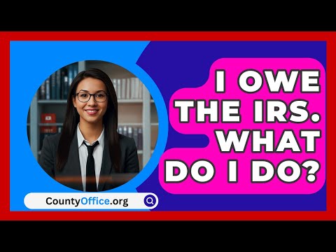 I Owe The IRS. What Do I Do? - CountyOffice.org