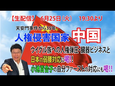 【生配信】天安門事件から35年　人権侵害国家・中国ウイグル族への人権弾圧・臓器ビジネスと日本の弱腰対応に喝！！