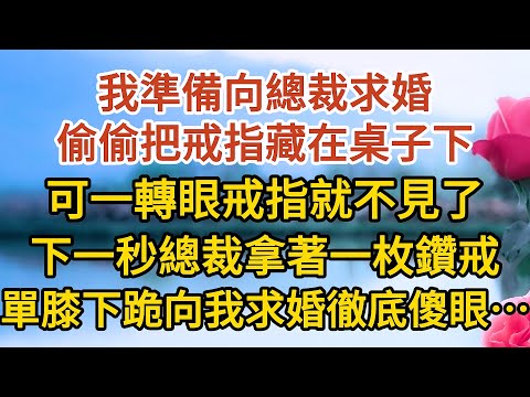 【大結局上】《總裁不婚》第09集：我準備向總裁求婚，偷偷把戒指藏在桌子下，可一轉眼戒指就不見了，下一秒總裁拿著一枚鑽戒，單膝下跪向我求婚徹底傻眼…… #戀愛#婚姻#情感 #愛情#甜寵#故事#小說#霸總