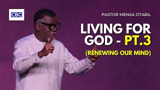 Living For God - Pt.3 (Renewing Our Mind) || Pastor Mensa Otabil