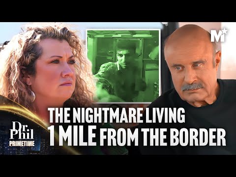 Dr. Phil: Living A Nightmare 1 Mile From The Border | Dr. Phil Primetime