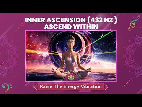 Inner Ascension (432 Hz ) Ascend Within, Radiate Higher - Raise The Energy Vibration - Meditation