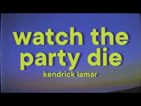 Kendrick Lamar - Watch The Party Die [Lyrics]