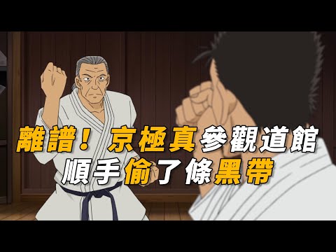 【马丁】离谱！京极真参观道馆，竟顺手偷了条黑带，马丁带你重温柯南后期剧集「黑带消失之谜」