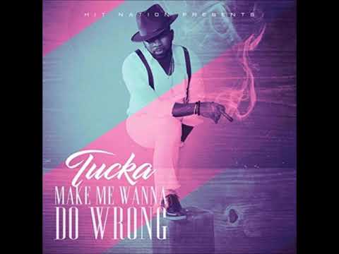 Tucka - Make Me Wanna Do Wrong