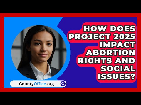 How Does Project 2025 Impact Abortion Rights and Social Issues? | CountyOffice.org