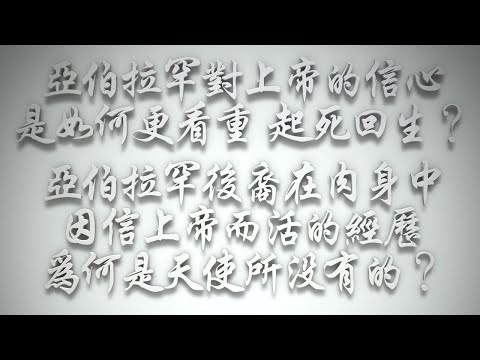 ＃亞伯拉罕對上帝的信心如何更看重「起死回生」❓亞伯拉罕後裔在肉身中因信上帝而活的經歷，為何是天使所沒有的❓（希伯來書要理問答 第500問）