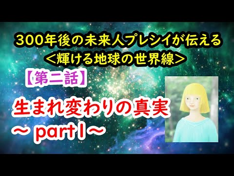 300年後の未来人プレシイが伝える＜輝ける地球の世界線＞【第二話】 生まれ変わりの真実