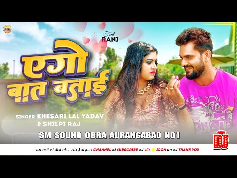 Khesari Lal Yadav _ एगो बात बताई Shilpi Raj Rani Azad Singh Bhojpuri Song 2024 DJ SM SOUND OBRA AURA