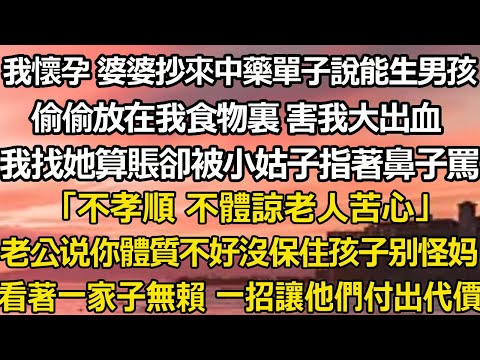 我懷孕 婆婆抄來中藥單子說能生男孩，偷偷放在我食物裏 害我大出血，我找她算賬卻被大姑姐指著鼻子罵「不孝順 不體諒老人苦心」老公和公公更是怪我體質不好沒保住孩子，看著一家子#翠花的秘密#婆媳#家庭故事