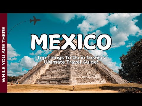 Top Things to do in Mexico Ultimate Travel Guide