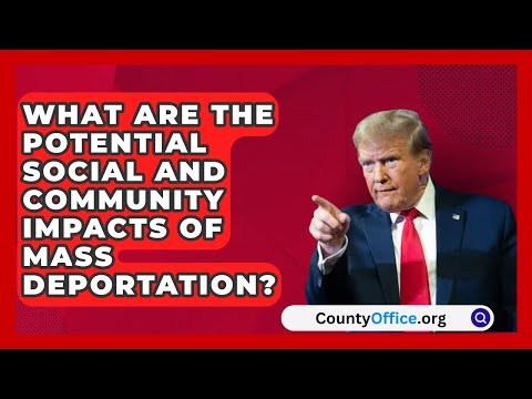 What Are the Potential Social and Community Impacts of Mass Deportation? | CountyOffice.org