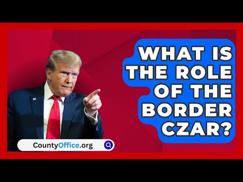 What Is the Role of the Border Czar? | CountyOffice.org