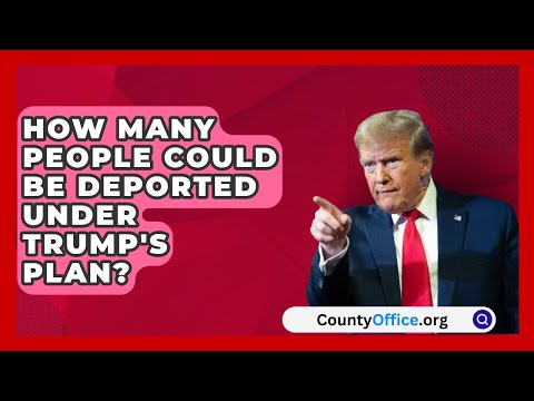 How Many People Could Be Deported Under Trump's Plan? | CountyOffice.org