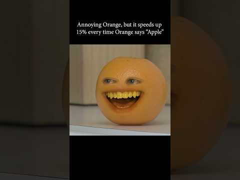 Annoying Orange, but it speeds up every time Orange says “Apple”