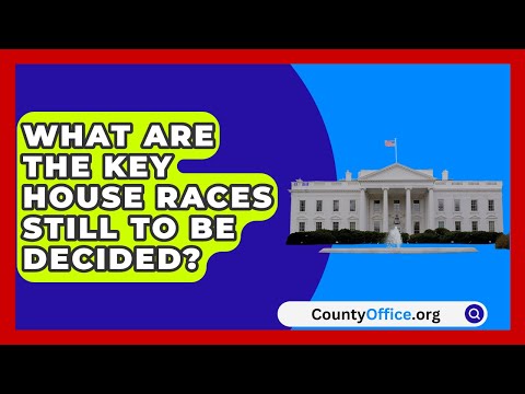 What Are the Key House Races Still to Be Decided? | CountyOffice.org