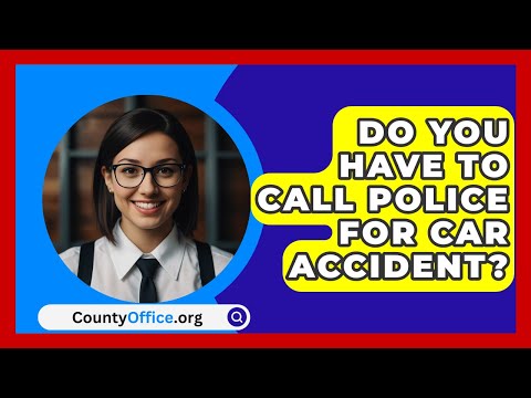 Do You Have To Call Police For Car Accident? - CountyOffice.org