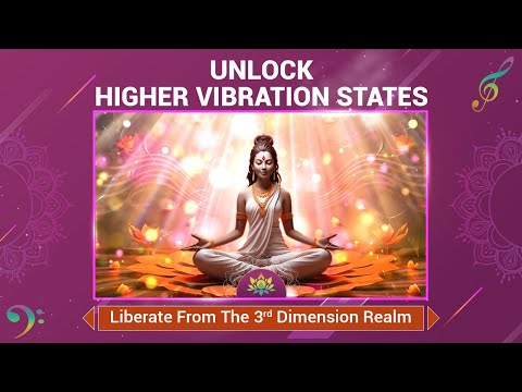 Unlock Higher Vibration States - Liberate From The 3rd Dimension Realm - Elevate Your Entire Being