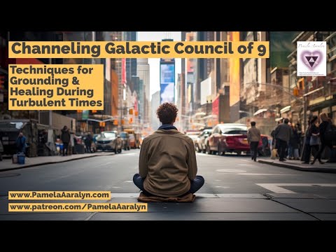 Channeling the Galactic Council of 9- Techniques for Grounding & Healing During Turbulent Times