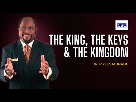 The King, The Keys & The Kingdom - Pt.1 || Dr. Myles Munroe