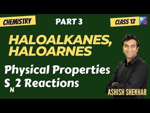 Physical Properties, SN2 | Haloalkanes, Haloarenes Part 3 | 2025 | JEE, NEET | Ashish Shekhar