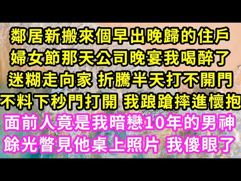 鄰居新搬來個早出晚歸的住戶，婦女節那天公司晚宴我喝醉了，迷糊走向家 折騰半天打不開門，不料下秒門打開 我踉蹌摔進懷抱，面前人竟是我暗戀10年的男神，餘光瞥見他桌上照片 我傻眼了#甜寵#灰姑娘#霸道總裁