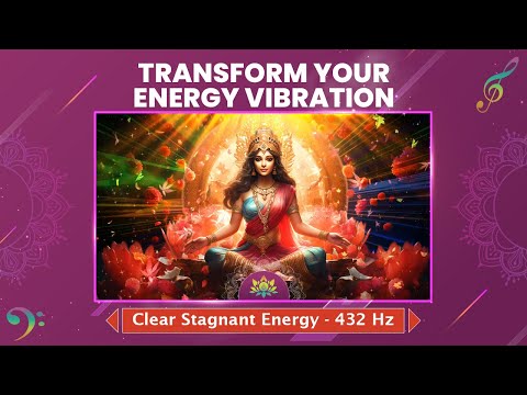 Transform Your Energy Vibration - Clear Stagnant Energy - Amplify Your Manifestation Power - 432 Hz