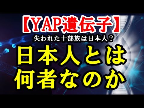 【YAP遺伝子】 日本人とは何者なのか？ ～失われた十部族のゆくえ～