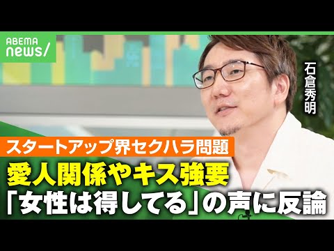 【女性起業家のセクハラ被害】投資の見返りに"愛人関係"要求…「それでめげるなら起業するな」バッシングに石倉秀明氏「男性こそ怒りの声を」｜アベヒル