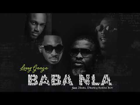 Baba Nla - Larry Gaaga feat 2Baba, D'banj & Burna Boy