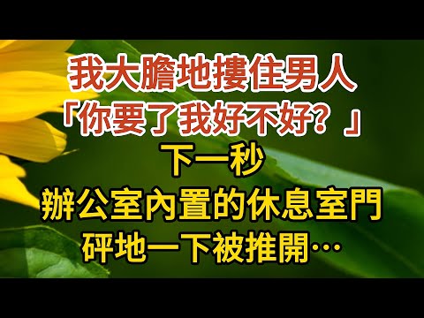 大結局【上】《闪婚总裁》第11集：我大膽地摟住男人，「你要了我好不好？」下一秒，辦公室內建的休息室門，砰地一下被推開…#戀愛#婚姻#情感 #愛情#甜寵#故事#小說#霸總