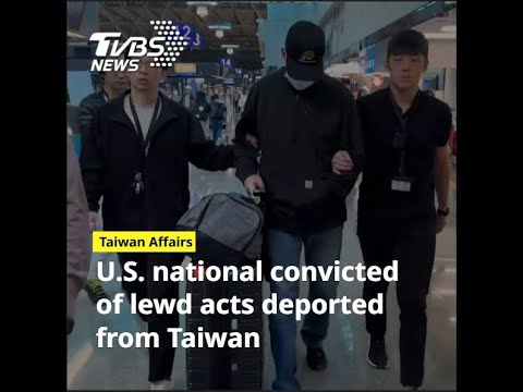 U.S. national convicted of lewd acts deported from Taiwan