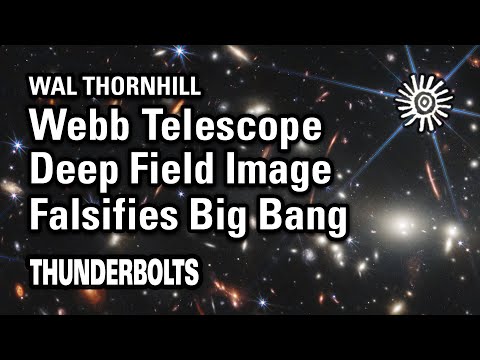 Wal Thornhill: JWST – Deep Field Image Falsifies Big Bang | Thunderbolts