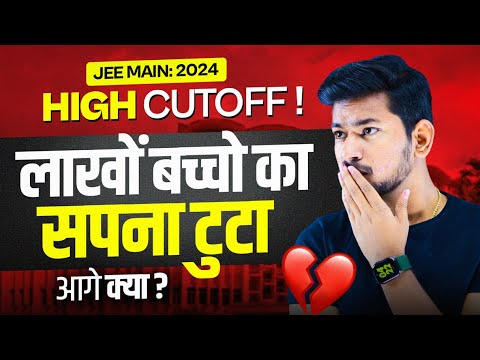 लाखों बच्चों का सपना टूटा ! JEE Main 2024 High Cutoff | JEE MAIN 2024 Result - क्या करे अब