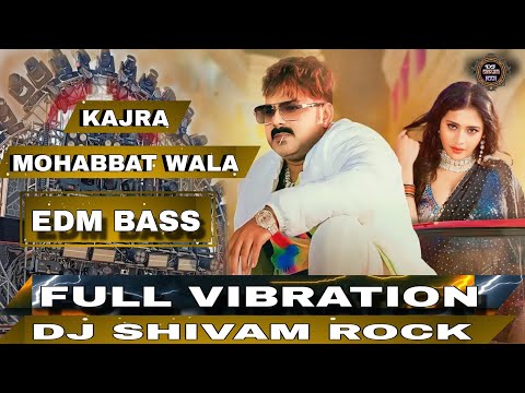 कजरा मोहब्बत वाला #Pawan Singh_ Shilpi Raj _ Kajra Mohabbat Wala _ Dj Hard Vibration Edm Mix