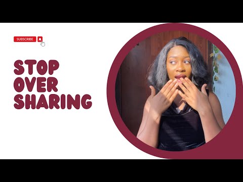 Stop oversharing, too much information about yourself.