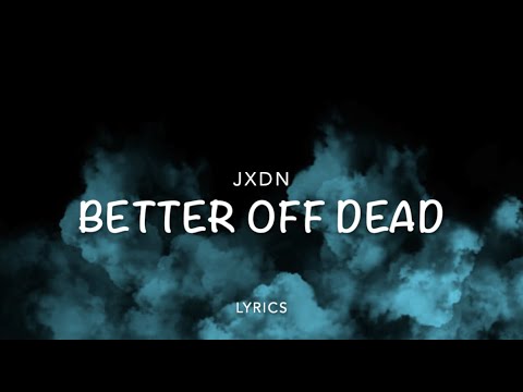 jxdn - Better Off Dead (Lyrics)