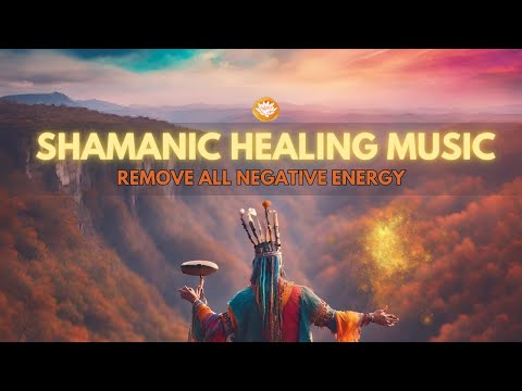 Shamanic Healing Music - Remove All Negative Energy, Curses, Evil Eye, complete Aura Cleanse