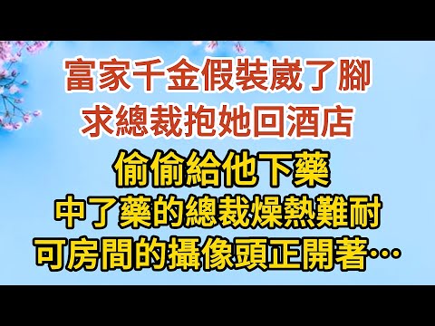 《隱藏的離婚秘密》第05集：富家千金假裝崴了腳，求總裁抱她回酒店， 偷偷給他下藥，中了藥的總裁燥熱難耐，可他不知道房間的攝像頭正開著……#戀愛#婚姻#情感 #愛情#甜寵#故事#小說#霸總