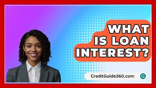 What Is Loan Interest? - CreditGuide360.com