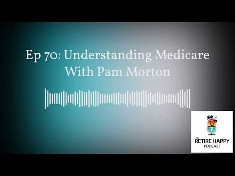 The Retire Happy Podcast - Ep 70: Understanding Medicare With Pam Morton