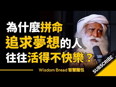 為什麼拼命追求夢想的人，往往活得不快樂？ ► 仔細聽，明白這道理的人不多 - Sadhguru 薩古魯（中英字幕）