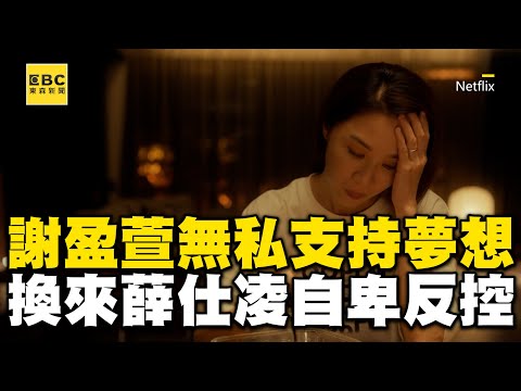 【影后/有雷】謝盈萱無私替尪打理好一切！慘換來薛仕凌控：比較喜歡配不上妳的我 @ebcstars