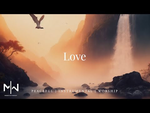 Love | Soaking Worship Music Into Heavenly Sounds // Instrumental Soaking Worship