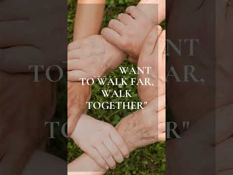 If you want to walk fast walk alone, But if you want to walk far, walk together"